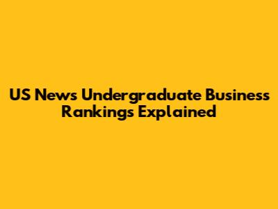 US News Undergraduate Business Rankings Explained