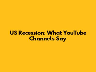 US Recession: What YouTube Channels Say