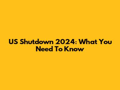 US Shutdown 2024: What You Need To Know