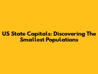 US State Capitals: Discovering The Smallest Populations