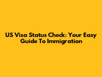 US Visa Status Check: Your Easy Guide To Immigration