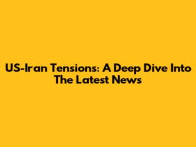 US-Iran Tensions: A Deep Dive Into The Latest News