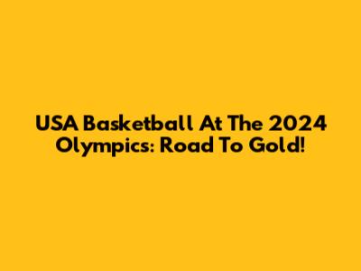 USA Basketball At The 2024 Olympics: Road To Gold!