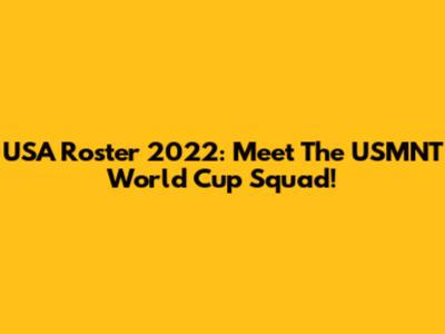 USA Roster 2022: Meet The USMNT World Cup Squad!