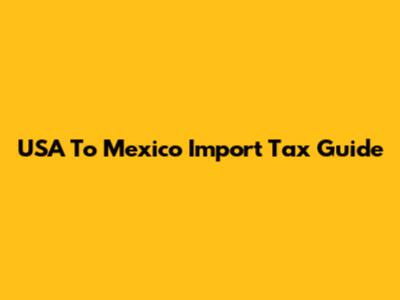 USA To Mexico Import Tax Guide