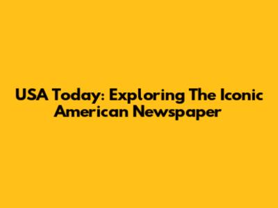 USA Today: Exploring The Iconic American Newspaper