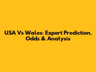 USA Vs Wales: Expert Prediction, Odds & Analysis