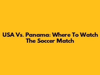 USA Vs. Panama: Where To Watch The Soccer Match