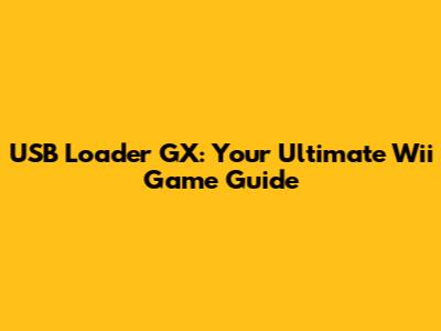 USB Loader GX: Your Ultimate Wii Game Guide
