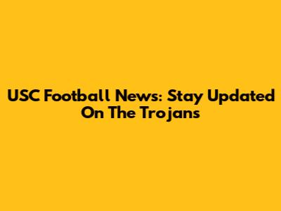 USC Football News: Stay Updated On The Trojans