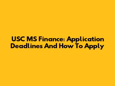 USC MS Finance: Application Deadlines And How To Apply