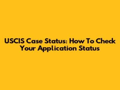 USCIS Case Status: How To Check Your Application Status