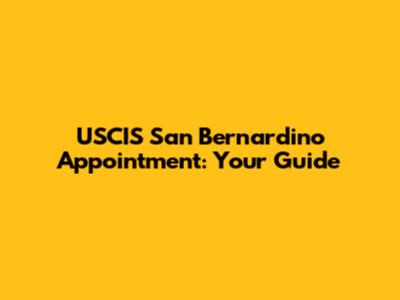 USCIS San Bernardino Appointment: Your Guide