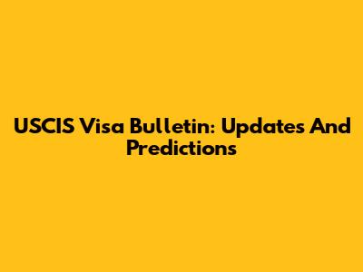 USCIS Visa Bulletin: Updates And Predictions