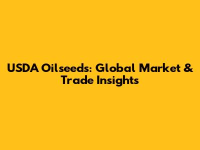 USDA Oilseeds: Global Market & Trade Insights