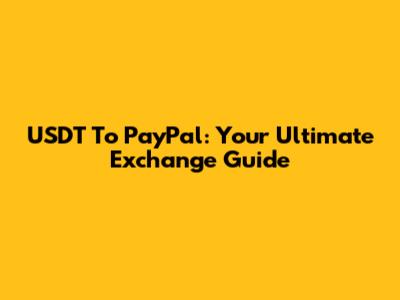 USDT To PayPal: Your Ultimate Exchange Guide