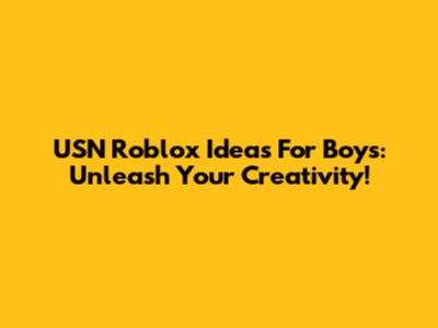 USN Roblox Ideas For Boys: Unleash Your Creativity!