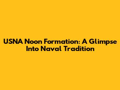 USNA Noon Formation: A Glimpse Into Naval Tradition