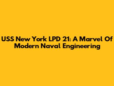USS New York LPD 21: A Marvel Of Modern Naval Engineering