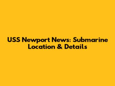 USS Newport News: Submarine Location & Details
