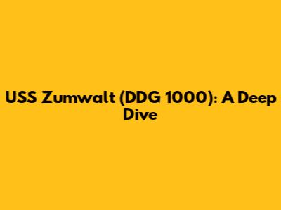 USS Zumwalt (DDG 1000): A Deep Dive
