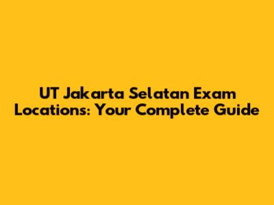 UT Jakarta Selatan Exam Locations: Your Complete Guide