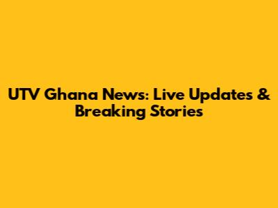 UTV Ghana News: Live Updates & Breaking Stories