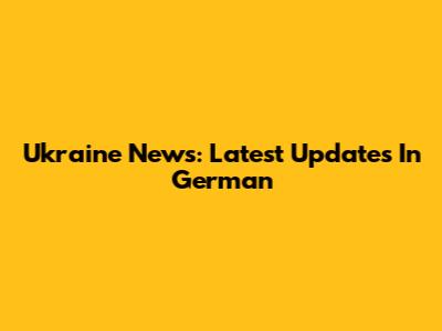 Ukraine News: Latest Updates In German