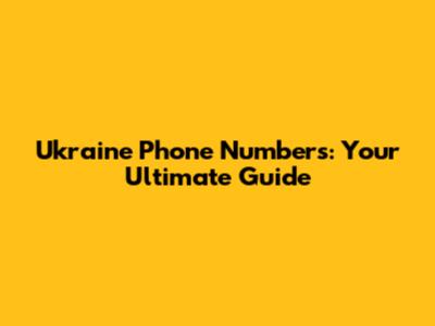 Ukraine Phone Numbers: Your Ultimate Guide