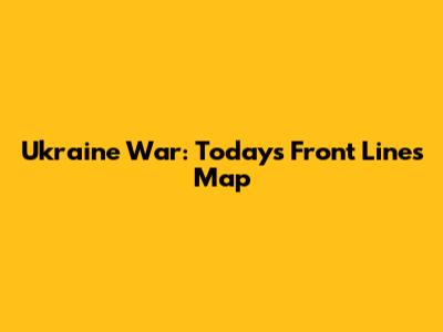 Ukraine War: Today's Front Lines Map