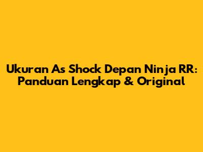 Ukuran As Shock Depan Ninja RR: Panduan Lengkap & Original