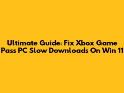 Ultimate Guide: Fix Xbox Game Pass PC Slow Downloads On Win 11