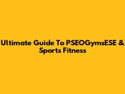 Ultimate Guide To PSEOGymsESE & Sports Fitness