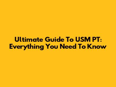 Ultimate Guide To USM PT: Everything You Need To Know