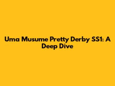 Uma Musume Pretty Derby SS1: A Deep Dive