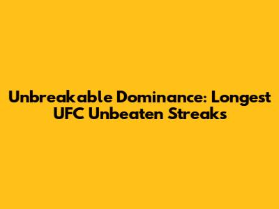 Unbreakable Dominance: Longest UFC Unbeaten Streaks