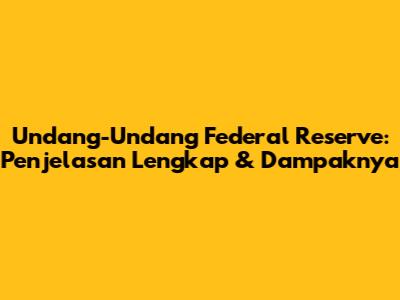 Undang-Undang Federal Reserve: Penjelasan Lengkap & Dampaknya