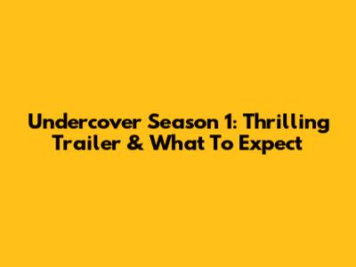 Undercover Season 1: Thrilling Trailer & What To Expect