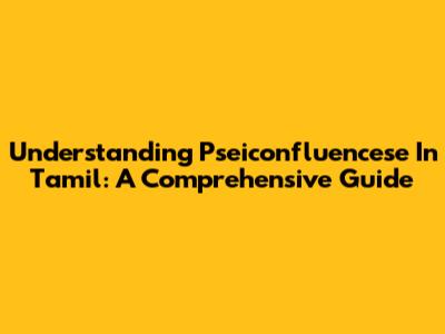 Understanding 'Pseiconfluencese' In Tamil: A Comprehensive Guide
