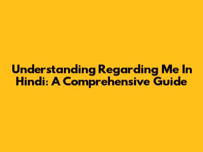 Understanding 'Regarding Me' In Hindi: A Comprehensive Guide