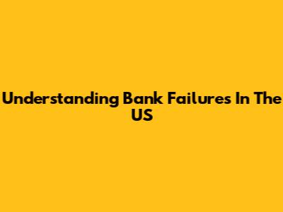Understanding Bank Failures In The US