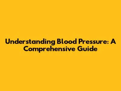 Understanding Blood Pressure: A Comprehensive Guide