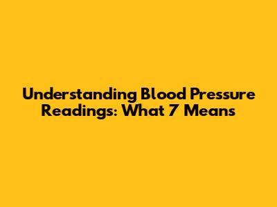 Understanding Blood Pressure Readings: What 7 Means