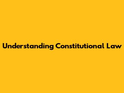 Understanding Constitutional Law