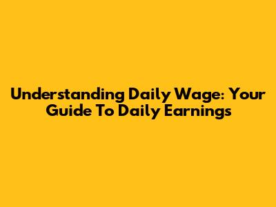 Understanding Daily Wage: Your Guide To Daily Earnings