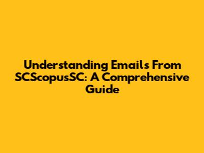 Understanding Emails From SCScopusSC: A Comprehensive Guide