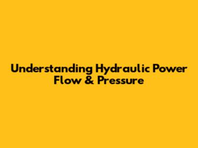 Understanding Hydraulic Power Flow & Pressure