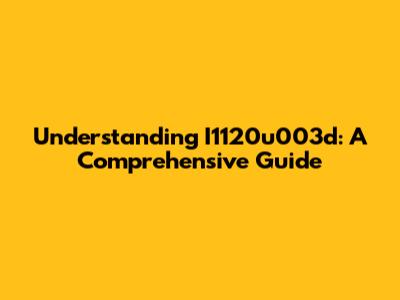Understanding I1120u003d: A Comprehensive Guide