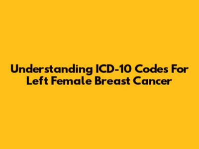 Understanding ICD-10 Codes For Left Female Breast Cancer