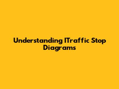 Understanding ITraffic Stop Diagrams
